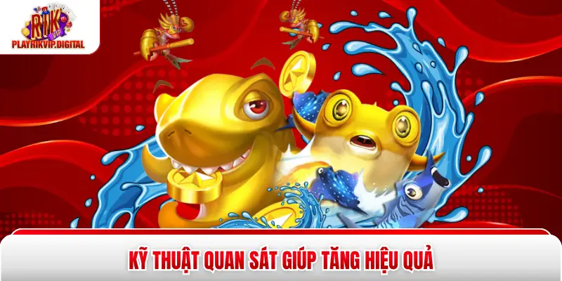 Kỹ thuật quan sát giúp tăng hiệu quả
