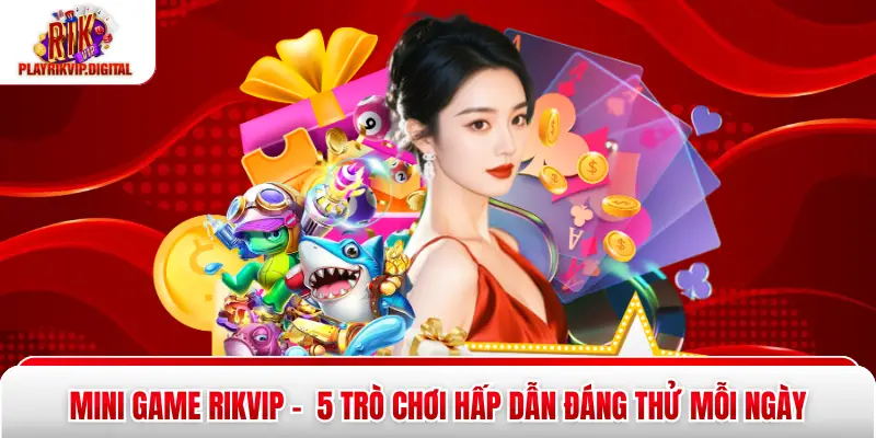 Mini Game Rikvip -  5 Trò Chơi Hấp Dẫn Đáng Thử Mỗi Ngày