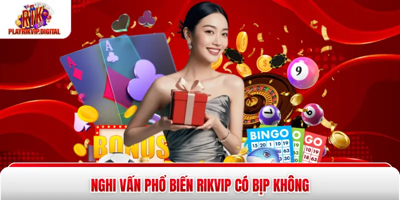 Nghi vấn phổ biến Rikvip có bịp không