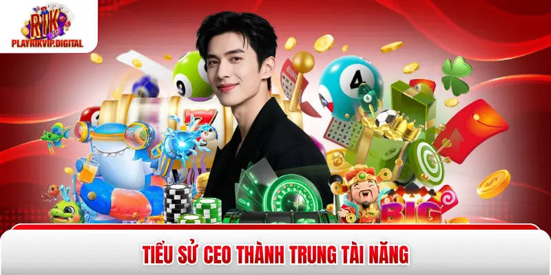 Tiểu sử CEO Thành Trung tài năng
