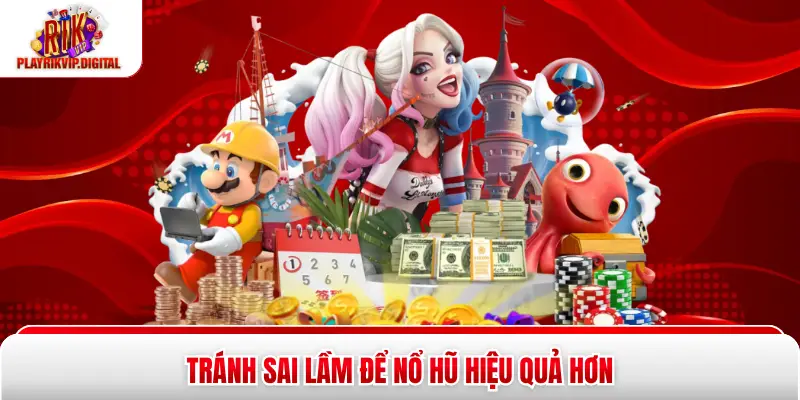 Tránh sai lầm để nổ hũ hiệu quả hơn